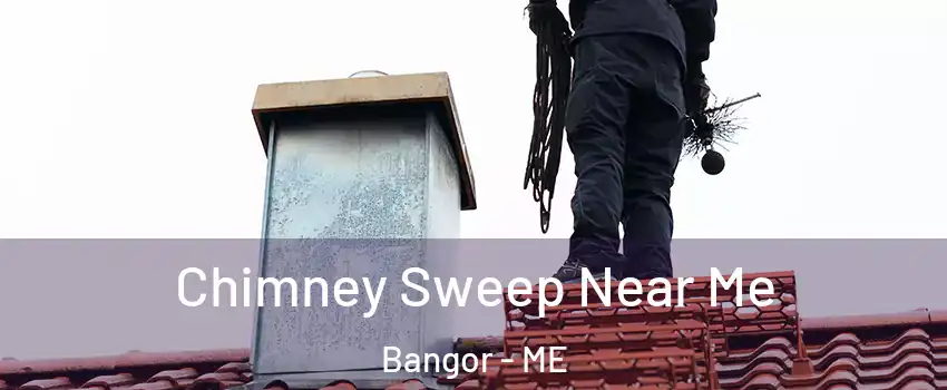  Chimney Sweep Near Me Bangor - ME