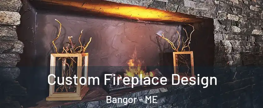  Custom Fireplace Design Bangor - ME