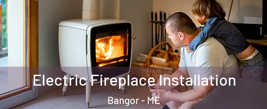  Electric Fireplace Installation Bangor - ME