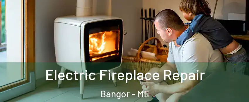  Electric Fireplace Repair Bangor - ME