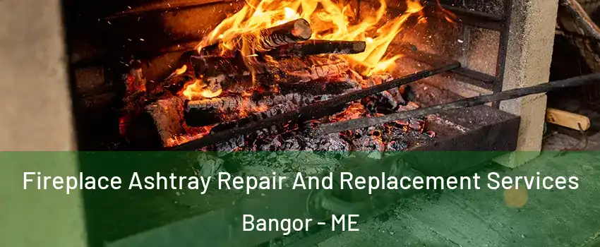  Fireplace Ashtray Repair And Replacement Services Bangor - ME