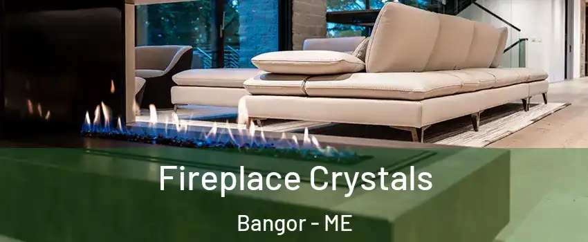  Fireplace Crystals Bangor - ME