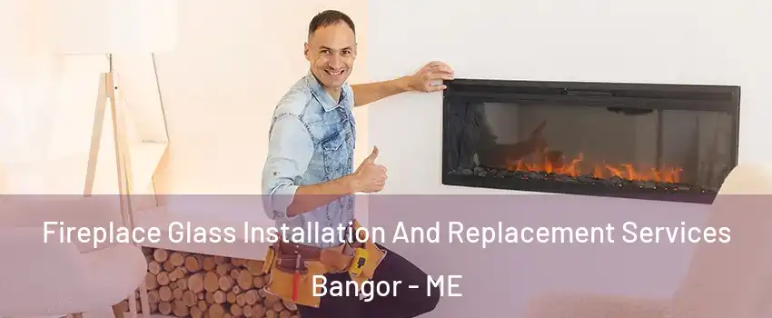  Fireplace Glass Installation And Replacement Services Bangor - ME