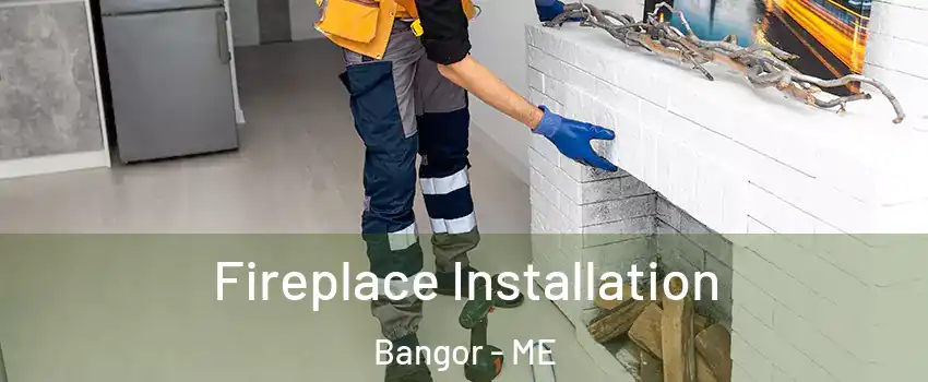  Fireplace Installation Bangor - ME
