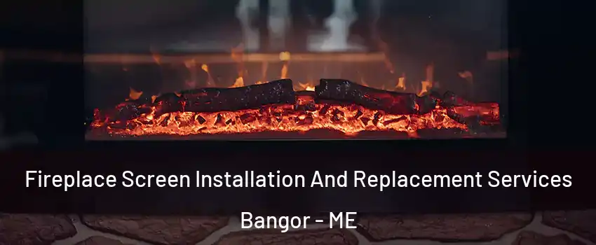  Fireplace Screen Installation And Replacement Services Bangor - ME