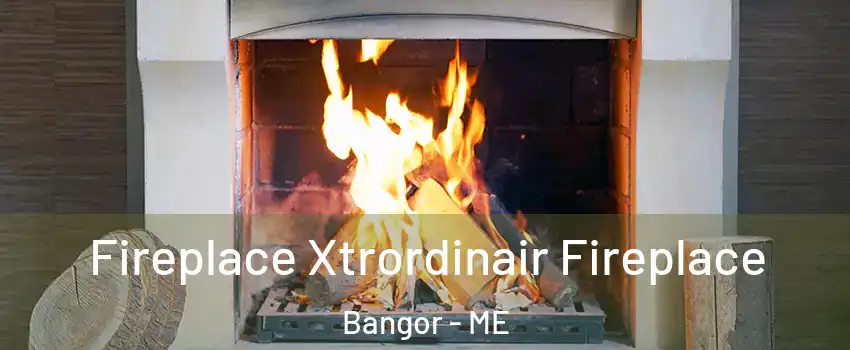  Fireplace Xtrordinair Fireplace Bangor - ME