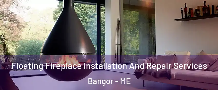  Floating Fireplace Installation And Repair Services Bangor - ME