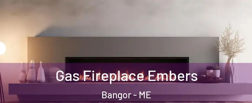  Gas Fireplace Embers Bangor - ME