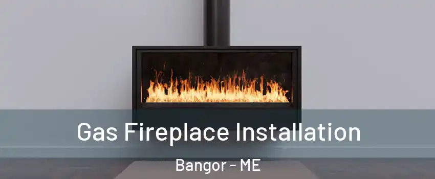  Gas Fireplace Installation Bangor - ME