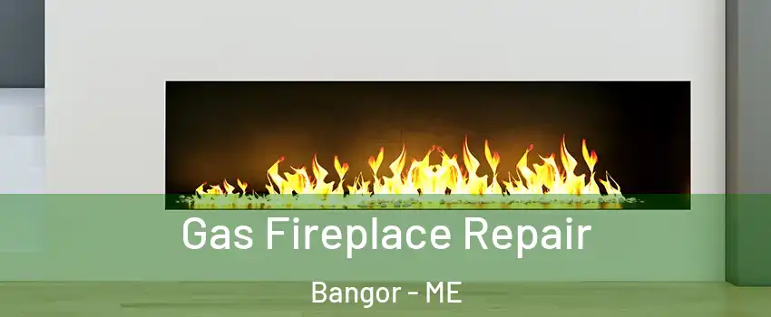  Gas Fireplace Repair Bangor - ME