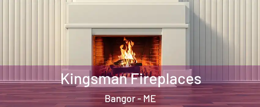  Kingsman Fireplaces Bangor - ME