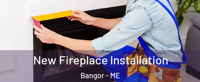  New Fireplace Installation Bangor - ME