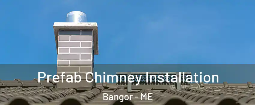  Prefab Chimney Installation Bangor - ME