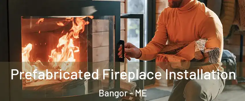  Prefabricated Fireplace Installation Bangor - ME
