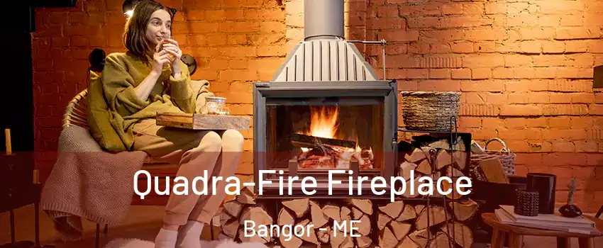  Quadra-Fire Fireplace Bangor - ME