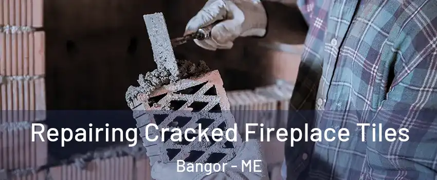  Repairing Cracked Fireplace Tiles Bangor - ME