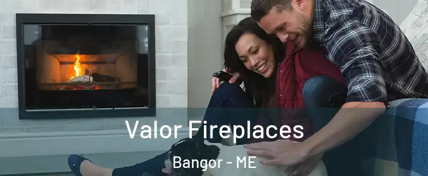  Valor Fireplaces Bangor - ME