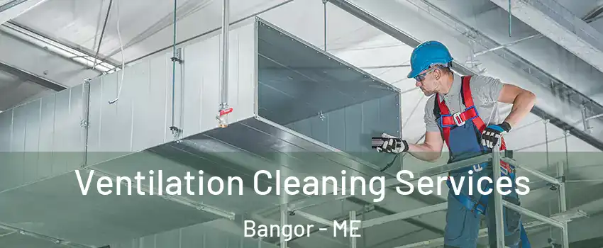  Ventilation Cleaning Services Bangor - ME