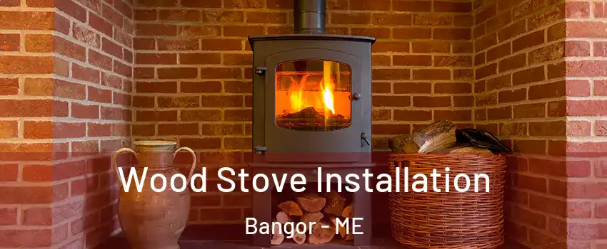  Wood Stove Installation Bangor - ME